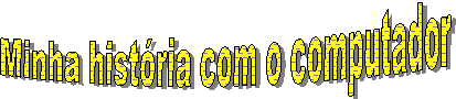 Minha histria com o computador